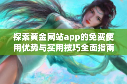 探索黄金网站app的免费使用优势与实用技巧全面指南