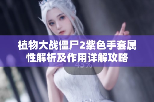 植物大战僵尸2紫色手套属性解析及作用详解攻略