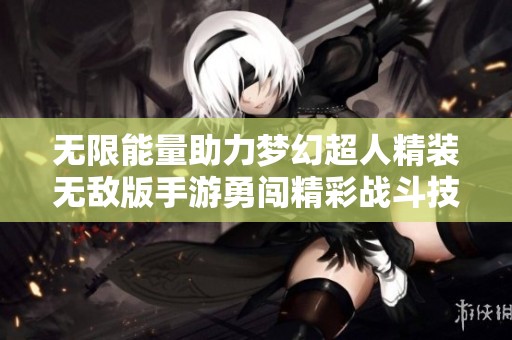 无限能量助力梦幻超人精装无敌版手游勇闯精彩战斗技巧解析
