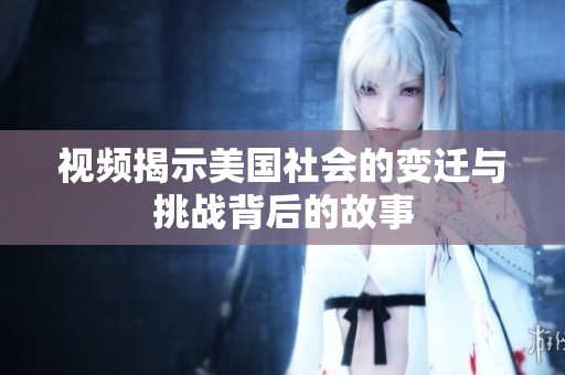 视频揭示美国社会的变迁与挑战背后的故事