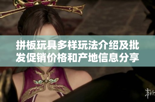 拼板玩具多样玩法介绍及批发促销价格和产地信息分享