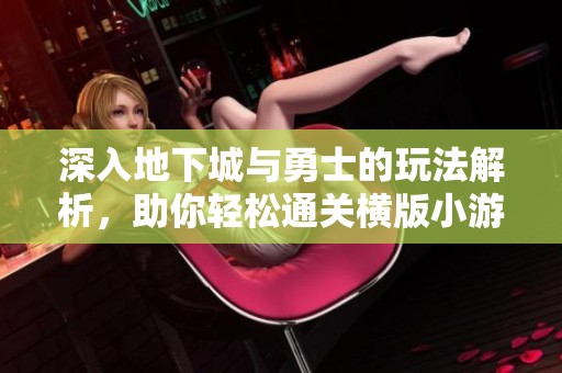 深入地下城与勇士的玩法解析，助你轻松通关横版小游戏攻略