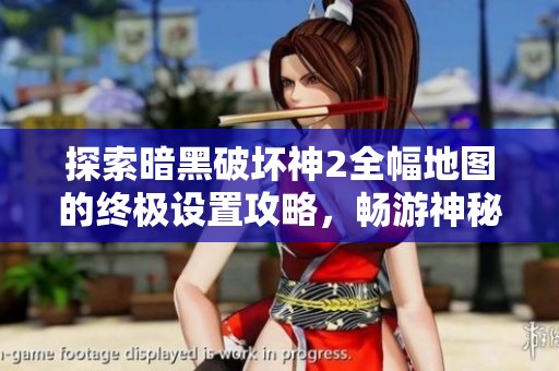 探索暗黑破坏神2全幅地图的终极设置攻略，畅游神秘暗黑世界！