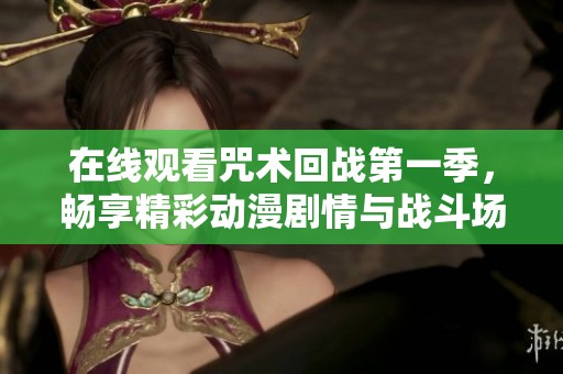 在线观看咒术回战第一季，畅享精彩动漫剧情与战斗场面