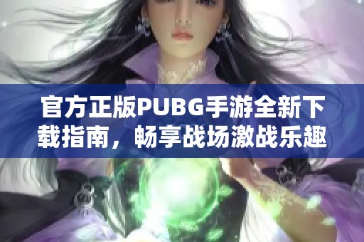 官方正版PUBG手游全新下载指南，畅享战场激战乐趣