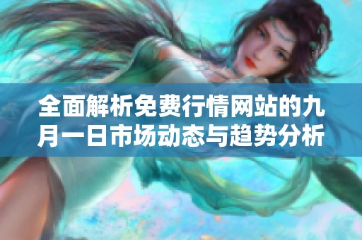 全面解析免费行情网站的九月一日市场动态与趋势分析