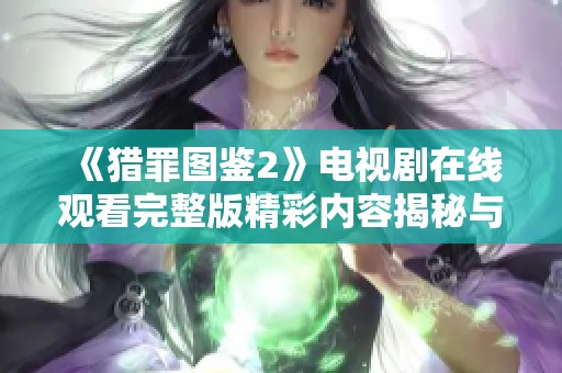 《猎罪图鉴2》电视剧在线观看完整版精彩内容揭秘与剧情解析