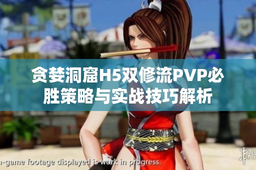 贪婪洞窟H5双修流PVP必胜策略与实战技巧解析