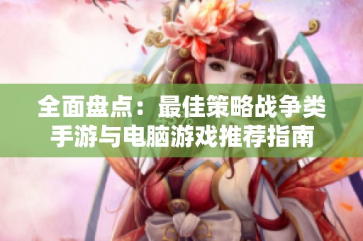 全面盘点：最佳策略战争类手游与电脑游戏推荐指南