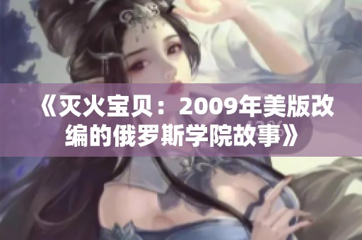 《灭火宝贝：2009年美版改编的俄罗斯学院故事》
