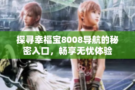 探寻幸福宝8008导航的秘密入口，畅享无忧体验