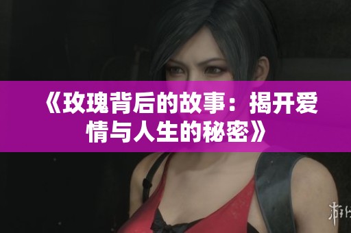 《玫瑰背后的故事：揭开爱情与人生的秘密》