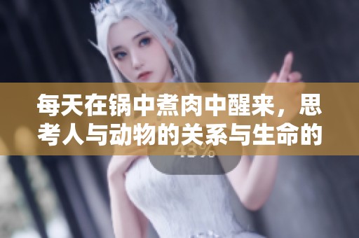 每天在锅中煮肉中醒来，思考人与动物的关系与生命的价值