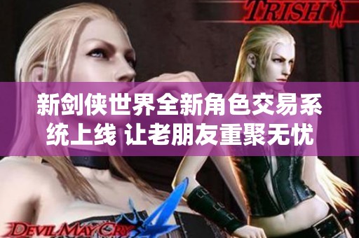新剑侠世界全新角色交易系统上线 让老朋友重聚无忧