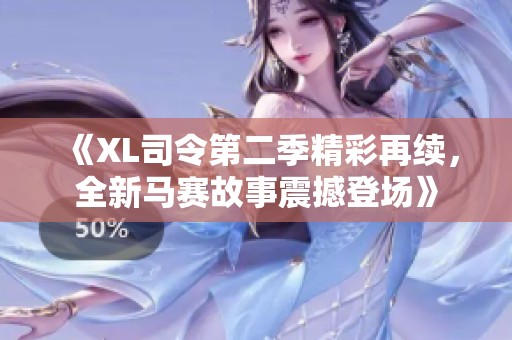 《XL司令第二季精彩再续，全新马赛故事震撼登场》