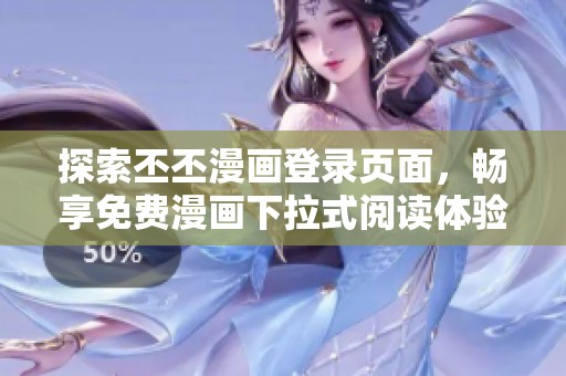 探索丕丕漫画登录页面，畅享免费漫画下拉式阅读体验