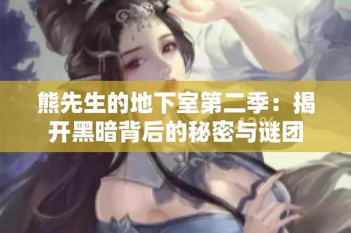 熊先生的地下室第二季：揭开黑暗背后的秘密与谜团