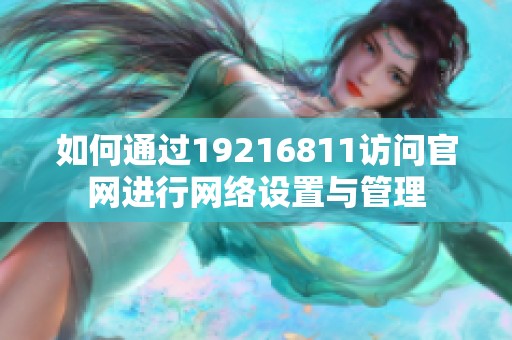 如何通过19216811访问官网进行网络设置与管理