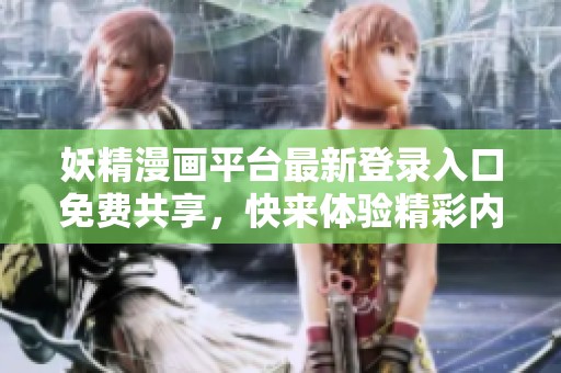 妖精漫画平台最新登录入口免费共享，快来体验精彩内容!