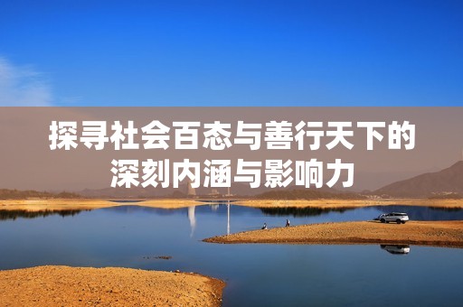 探寻社会百态与善行天下的深刻内涵与影响力