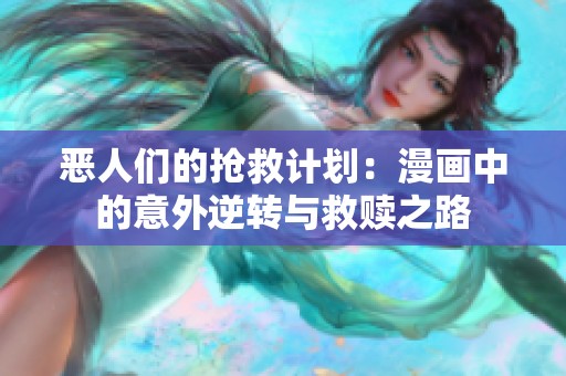 恶人们的抢救计划：漫画中的意外逆转与救赎之路