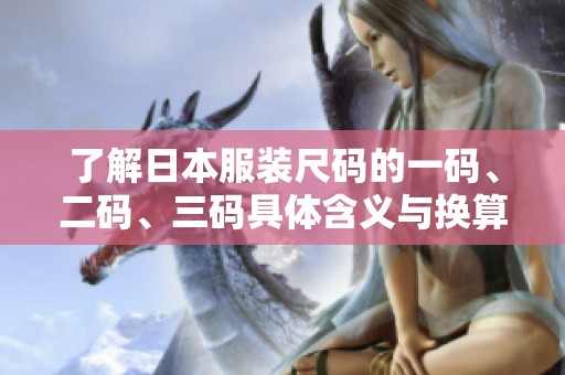 了解日本服装尺码的一码、二码、三码具体含义与换算方法