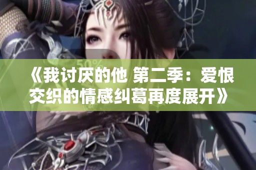 《我讨厌的他 第二季：爱恨交织的情感纠葛再度展开》