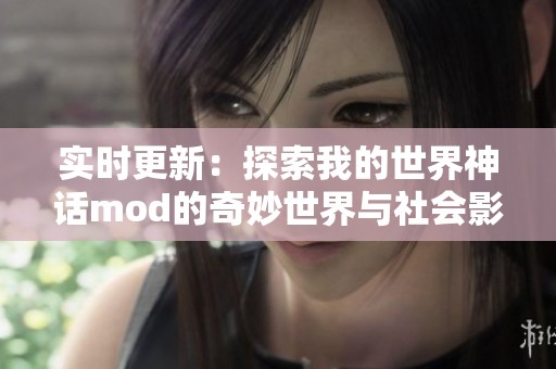 实时更新：探索我的世界神话mod的奇妙世界与社会影响