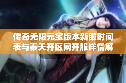 传奇无限元宝版本新服时间表与秦天开区网开服详情解析