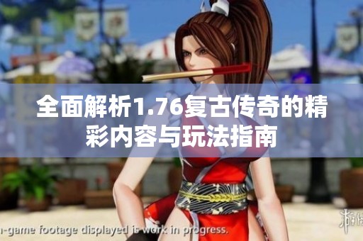 全面解析1.76复古传奇的精彩内容与玩法指南