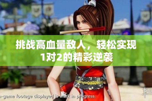 挑战高血量敌人，轻松实现1对2的精彩逆袭