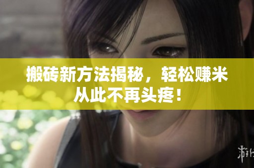 搬砖新方法揭秘，轻松赚米从此不再头疼！