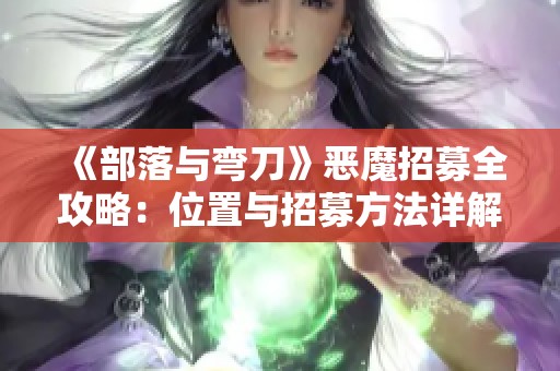 《部落与弯刀》恶魔招募全攻略：位置与招募方法详解