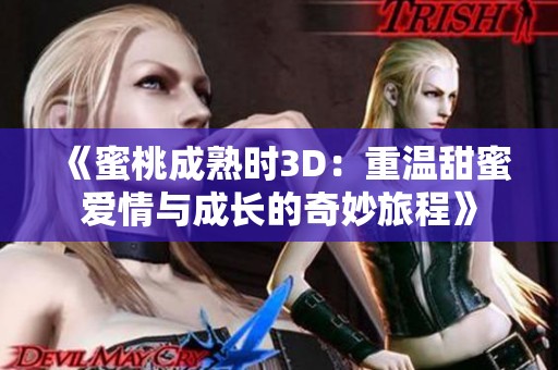 《蜜桃成熟时3D：重温甜蜜爱情与成长的奇妙旅程》
