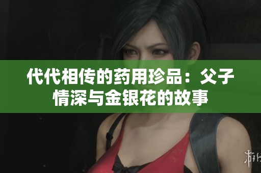 代代相传的药用珍品：父子情深与金银花的故事