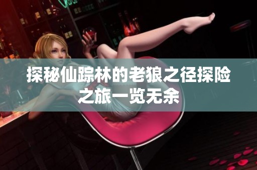 探秘仙踪林的老狼之径探险之旅一览无余