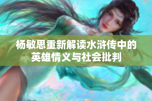 杨敏思重新解读水浒传中的英雄情义与社会批判