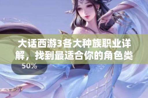 大话西游3各大种族职业详解，找到最适合你的角色类型！