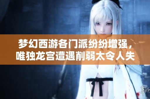 梦幻西游各门派纷纷增强，唯独龙宫遭遇削弱太令人失望