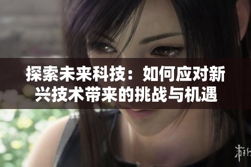 探索未来科技：如何应对新兴技术带来的挑战与机遇