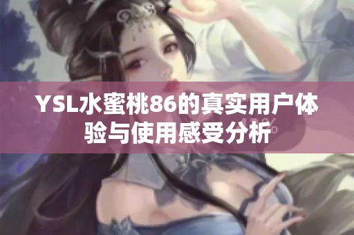 YSL水蜜桃86的真实用户体验与使用感受分析