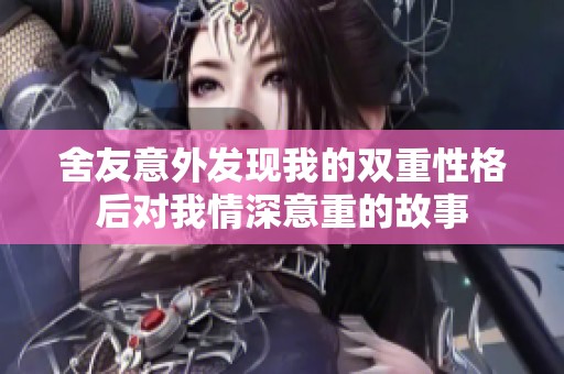 舍友意外发现我的双重性格后对我情深意重的故事