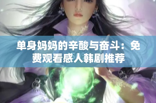 单身妈妈的辛酸与奋斗：免费观看感人韩剧推荐