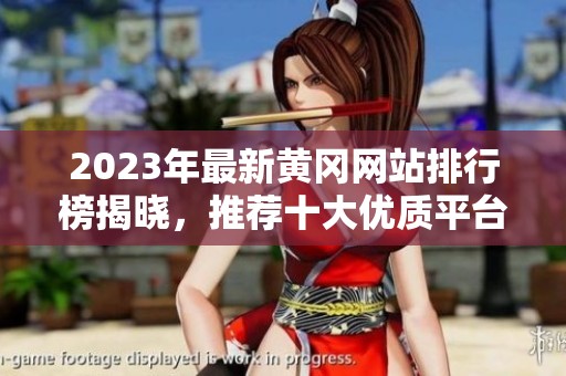 2023年最新黄冈网站排行榜揭晓，推荐十大优质平台分析