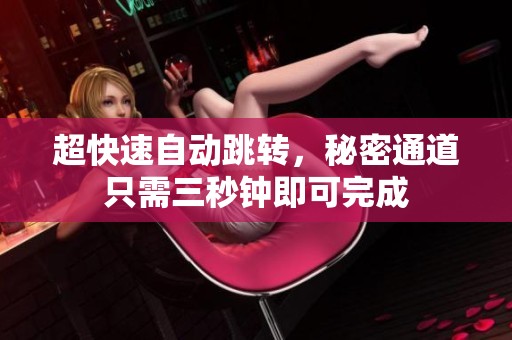 超快速自动跳转，秘密通道只需三秒钟即可完成