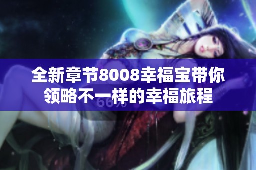 全新章节8008幸福宝带你领略不一样的幸福旅程