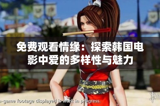 免费观看情缘：探索韩国电影中爱的多样性与魅力