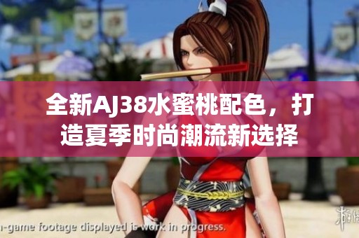 全新AJ38水蜜桃配色，打造夏季时尚潮流新选择