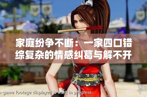 家庭纷争不断：一家四口错综复杂的情感纠葛与解不开的心结
