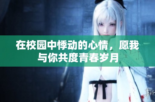 在校园中悸动的心情，愿我与你共度青春岁月